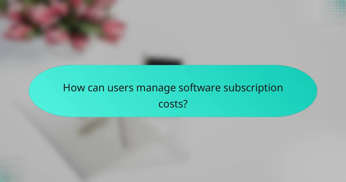 How can users manage software subscription costs?