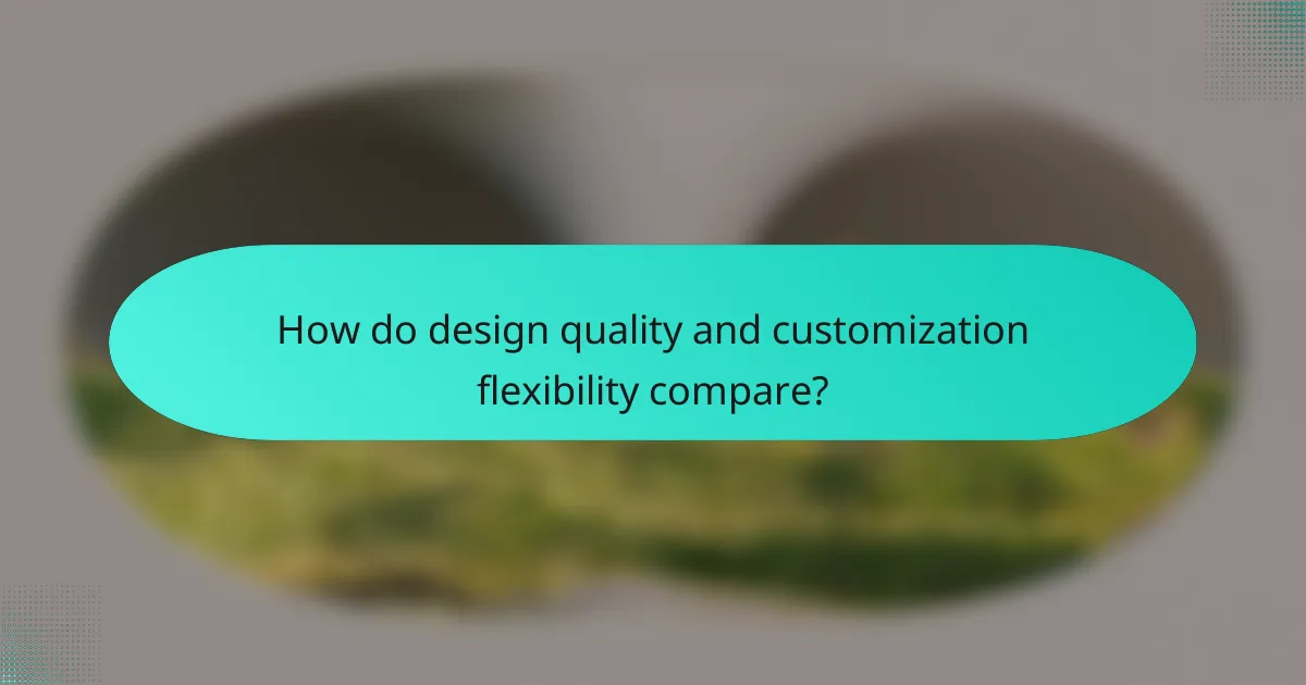 How do design quality and customization flexibility compare?
