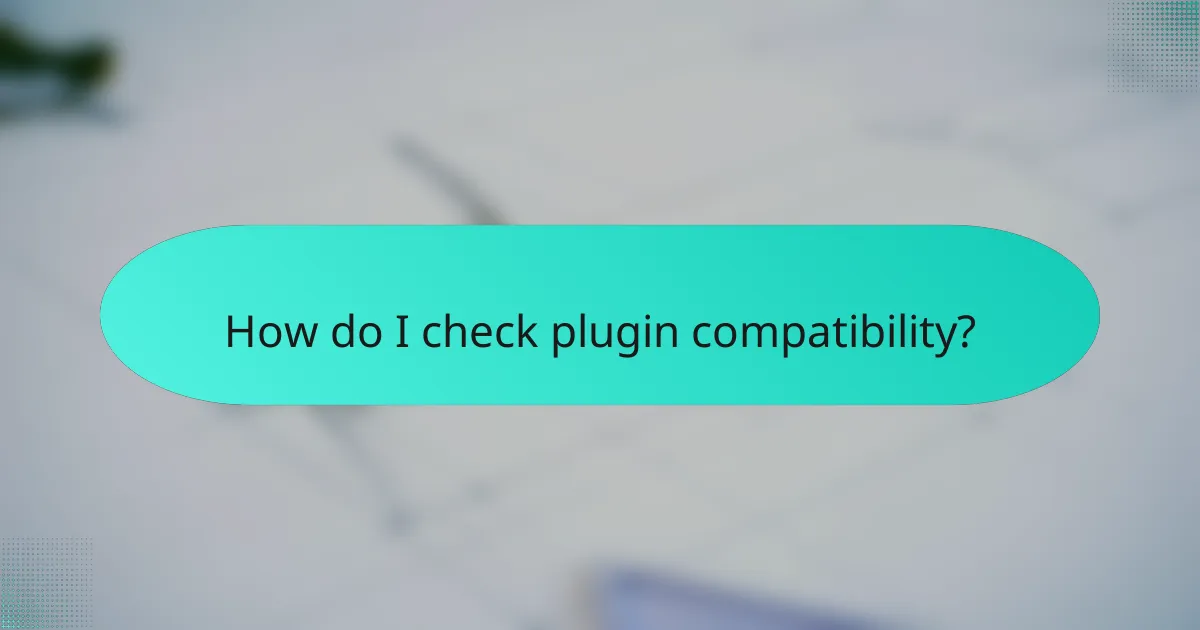 How do I check plugin compatibility?