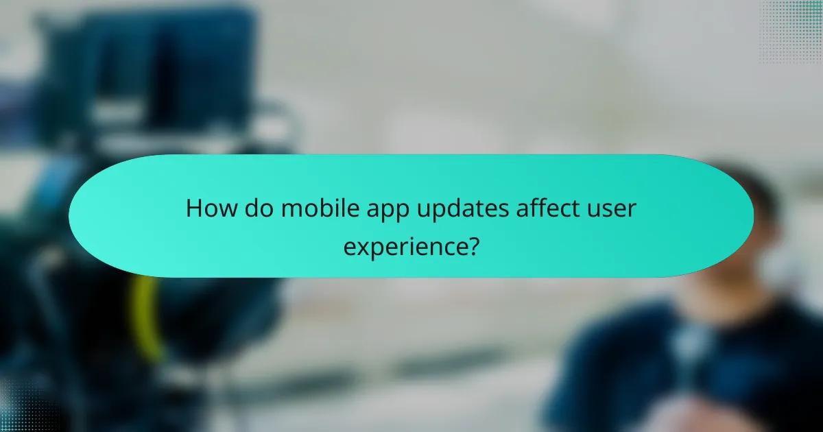 How do mobile app updates affect user experience?