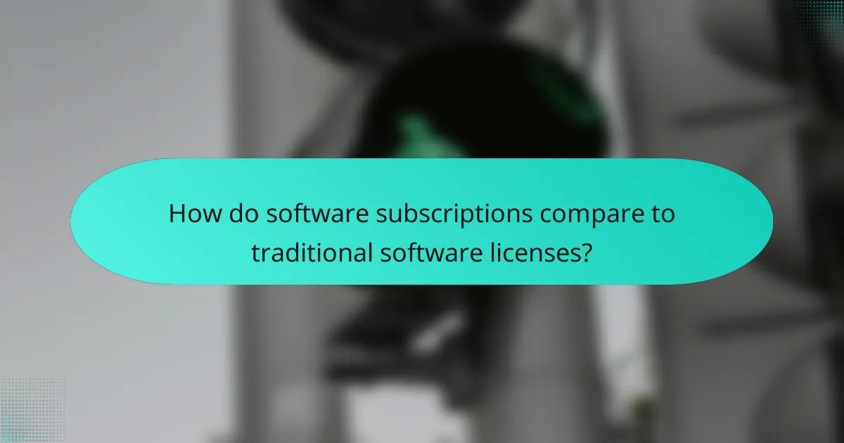 How do software subscriptions compare to traditional software licenses?