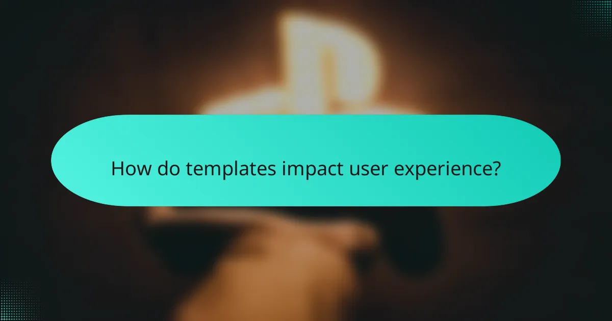 How do templates impact user experience?