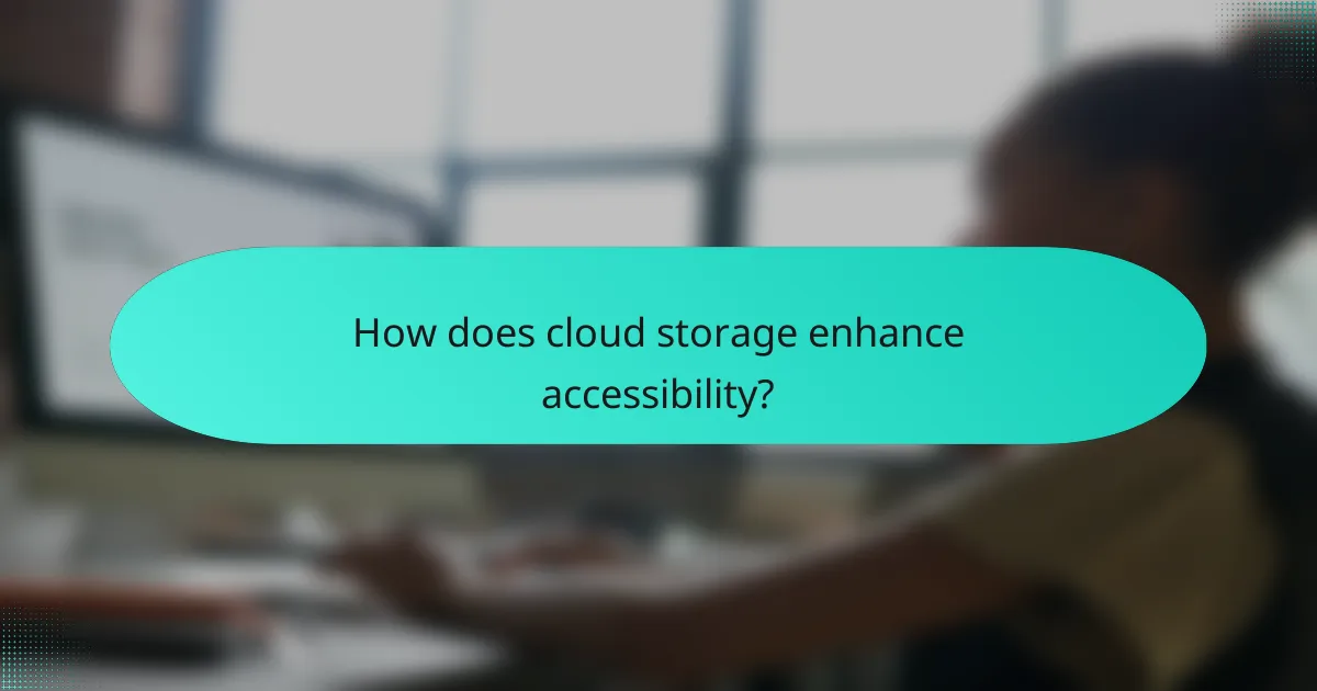 How does cloud storage enhance accessibility?