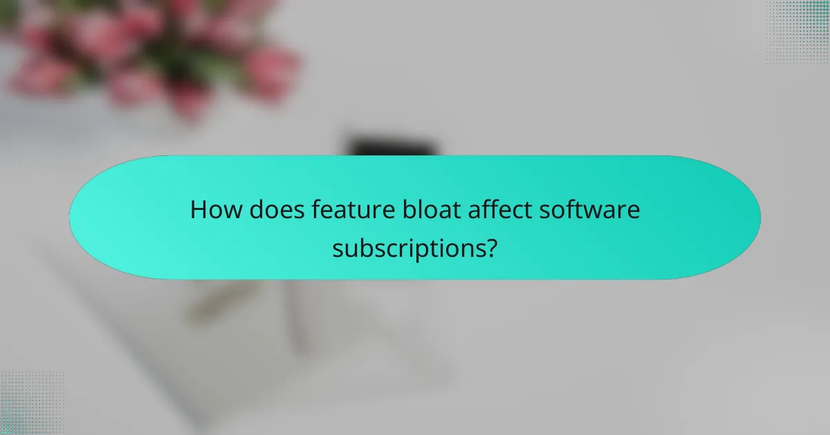 How does feature bloat affect software subscriptions?