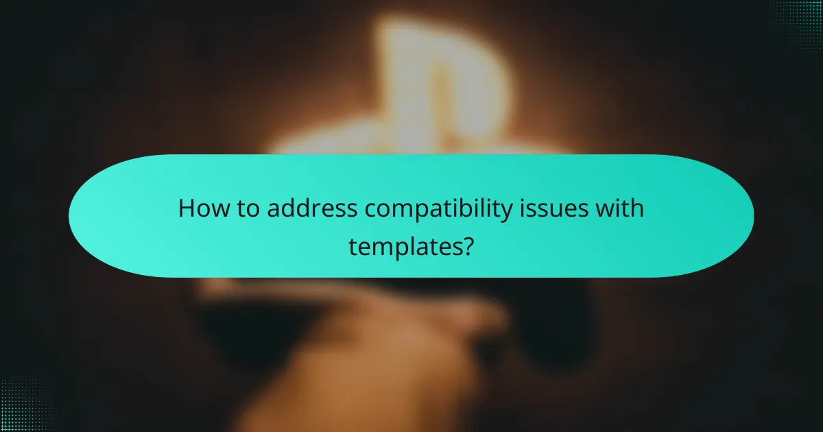 How to address compatibility issues with templates?