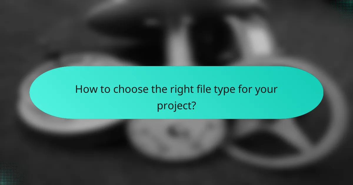How to choose the right file type for your project?