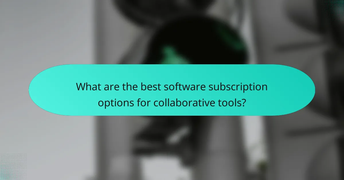 What are the best software subscription options for collaborative tools?