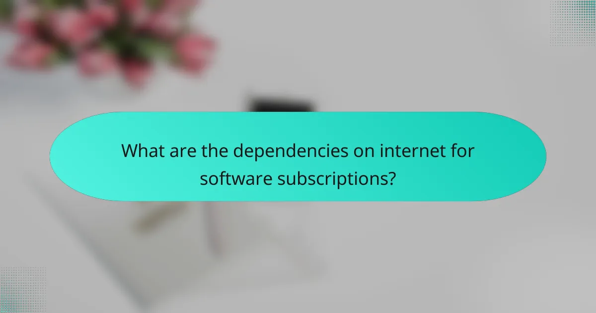 What are the dependencies on internet for software subscriptions?