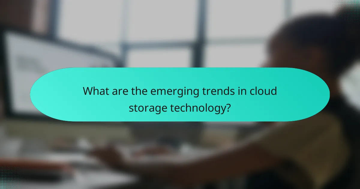 What are the emerging trends in cloud storage technology?