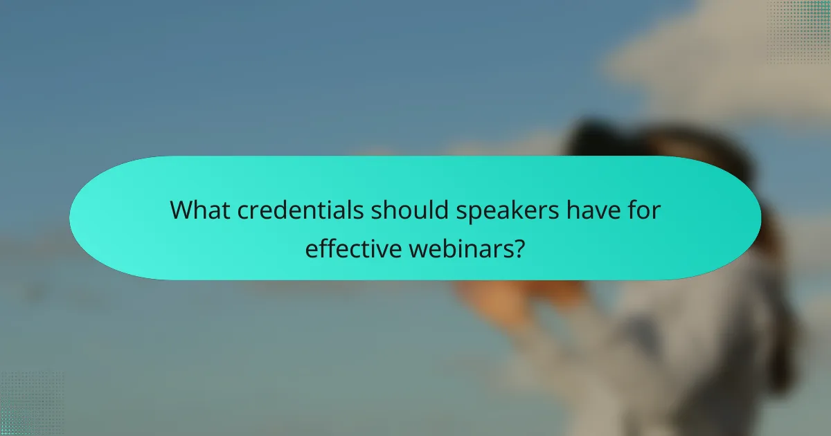 What credentials should speakers have for effective webinars?