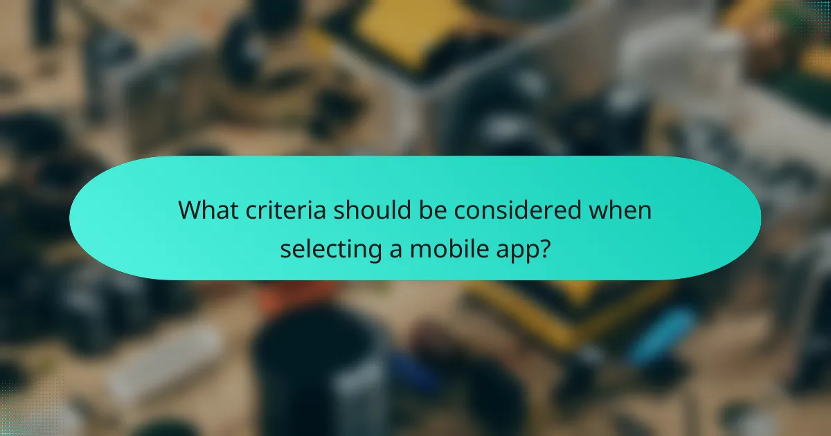 What criteria should be considered when selecting a mobile app?