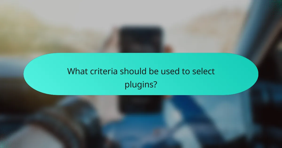 What criteria should be used to select plugins?