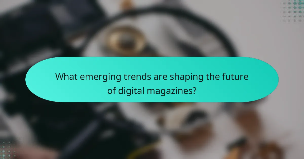What emerging trends are shaping the future of digital magazines?