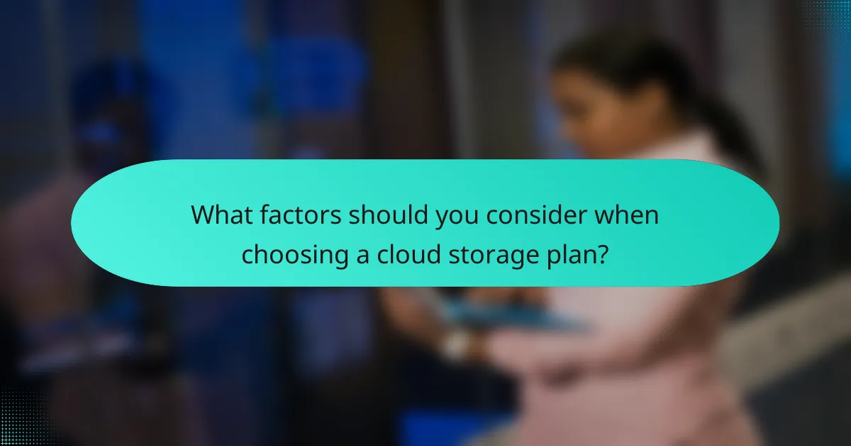 What factors should you consider when choosing a cloud storage plan?