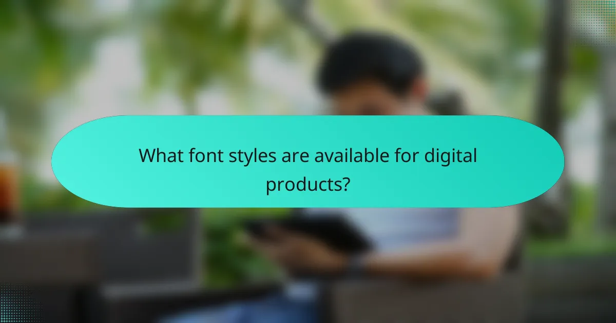 What font styles are available for digital products?