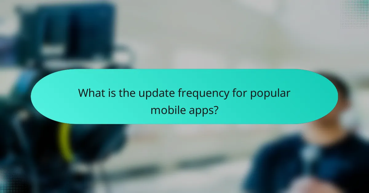 What is the update frequency for popular mobile apps?