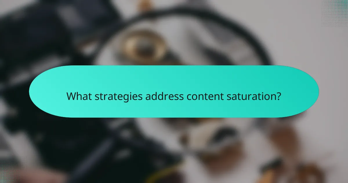 What strategies address content saturation?