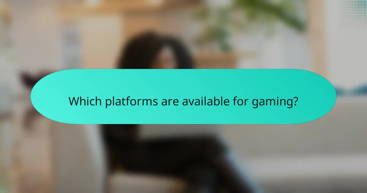 Which platforms are available for gaming?